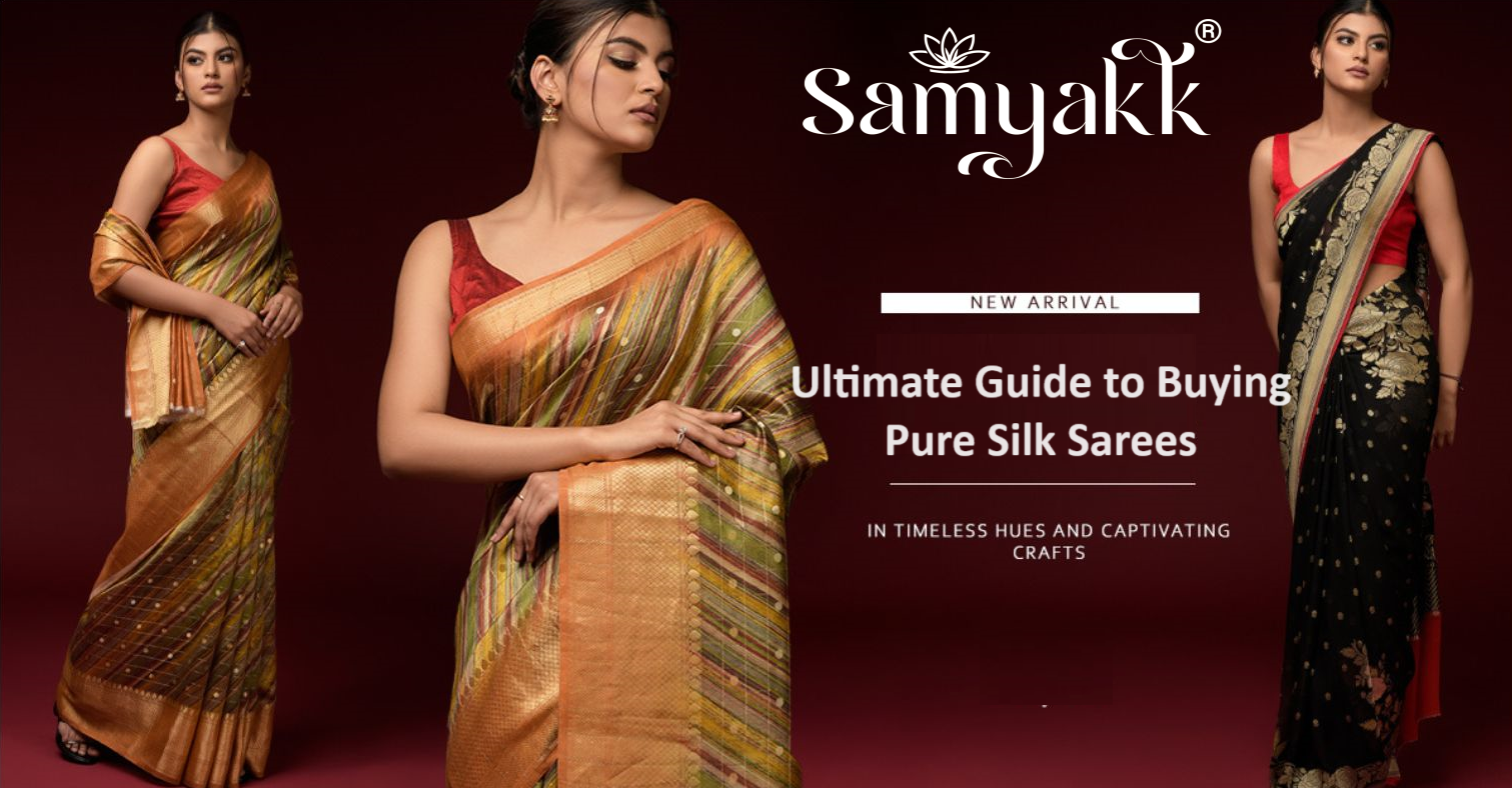 Ultimate Guide to Buying Pure Silk Sarees Online at Samyakk - Samyakk:  Sarees, Sherwani, Salwar Suits, Kurti, Lehenga, Gowns